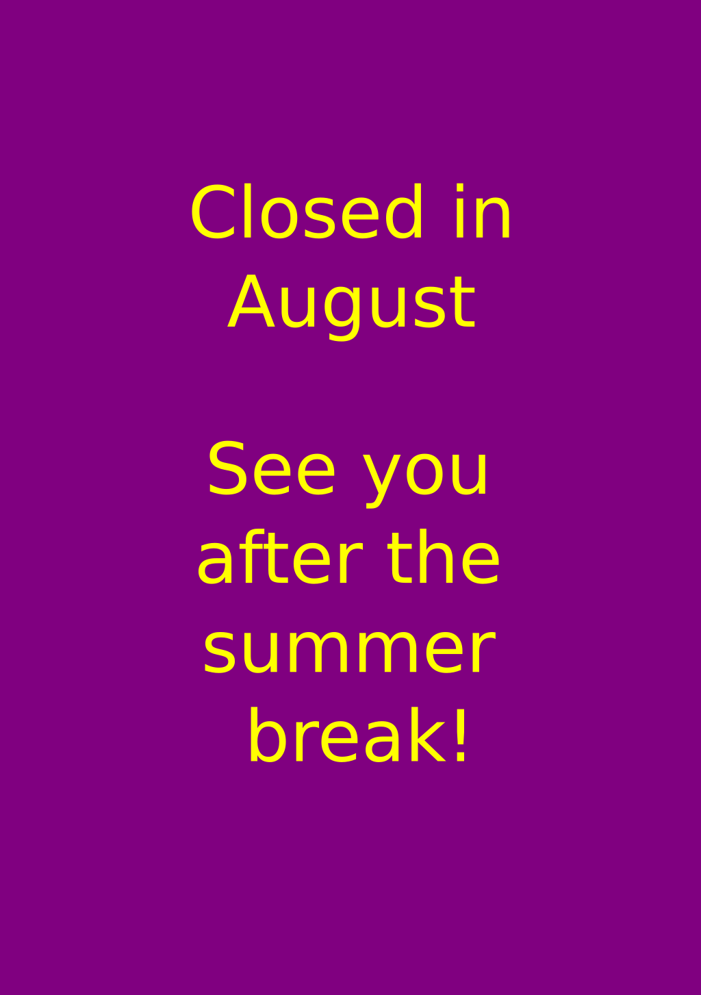 Closed in August. See you again after the summer break.