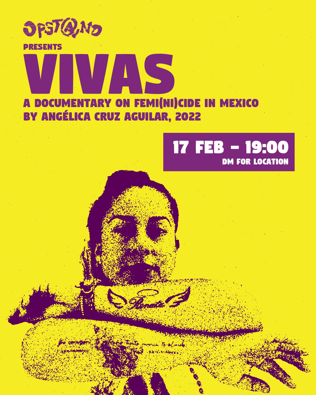 Flyer with a yellow background, large purple text on top, and a Mexican woman with crossed arms showing a tattoo with the name Renata with wings. The text on top says: [Opstand logo] presents Vivas A documentary on femi(ni)cide in Mexico by Angélica Cruz Aguilar 2022. 17 Feb - 19:00 DM for location